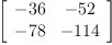 
\label{eq3}\left[ 
\begin{array}{cc}
-{36}& -{52}
\
-{78}& -{114}
