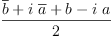
\label{eq22}\frac{{\overline b}+{i \ {\overline a}}+ b -{i \  a}}{2}