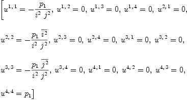 
\label{eq32}\begin{array}{@{}l}
\displaystyle
\left[{{u^{1, \: 1}}= -{{p_{1}}\over{{i^{2}}\ {j^{2}}}}}, \:{{u^{1, \: 2}}= 0}, \:{{u^{1, \: 3}}= 0}, \:{{u^{1, \: 4}}= 0}, \:{{u^{2, \: 1}}= 0}, \: \right.
\
\
\displaystyle
\left.{{u^{2, \: 2}}= -{{{p_{1}}\ {\overline{i^{2}}}}\over{{i^{2}}\ {j^{2}}}}}, \:{{u^{2, \: 3}}= 0}, \:{{u^{2, \: 4}}= 0}, \:{{u^{3, \: 1}}= 0}, \:{{u^{3, \: 2}}= 0}, \: \right.
\
\
\displaystyle
\left.{{u^{3, \: 3}}= -{{{p_{1}}\ {\overline{j^{2}}}}\over{{i^{2}}\ {j^{2}}}}}, \:{{u^{3, \: 4}}= 0}, \:{{u^{4, \: 1}}= 0}, \:{{u^{4, \: 2}}= 0}, \:{{u^{4, \: 3}}= 0}, \: \right.
\
\
\displaystyle
\left.{{u^{4, \: 4}}={p_{1}}}\right] 
