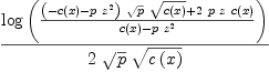 
\label{eq41}{\log \left({{{{\left(-{c \left({x}\right)}-{p \ {{z}^{2}}}\right)}\ {\sqrt{p}}\ {\sqrt{c \left({x}\right)}}}+{2 \  p \  z \ {c \left({x}\right)}}}\over{{c \left({x}\right)}-{p \ {{z}^{2}}}}}\right)}\over{2 \ {\sqrt{p}}\ {\sqrt{c \left({x}\right)}}}