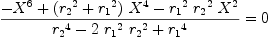 
\label{eq55}{{-{{X}^{6}}+{{\left({{r_{2}}^{2}}+{{r_{1}}^{2}}\right)}\ {{X}^{4}}}-{{{r_{1}}^{2}}\ {{r_{2}}^{2}}\ {{X}^{2}}}}\over{{{r_{2}}^{4}}-{2 \ {{r_{1}}^{2}}\ {{r_{2}}^{2}}}+{{r_{1}}^{4}}}}= 0