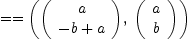 
\label{eq7}= = \left({{\left(
\begin{array}{c}
a 
\
{- b + a}
\

