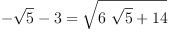 
\label{eq7}{-{\sqrt{5}}- 3}={\sqrt{{6 \ {\sqrt{5}}}+{14}}}