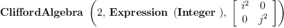 
\label{eq11}\hbox{\axiomType{CliffordAlgebra}\ } \left({2, \:{\hbox{\axiomType{Expression}\ } \left({\hbox{\axiomType{Integer}\ }}\right)}, \:{\left[ 
\begin{array}{cc}
{i^{2}}& 0 
\
0 &{j^{2}}
