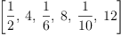 
\label{eq2}\left[{\frac{1}{2}}, \: 4, \:{\frac{1}{6}}, \: 8, \:{\frac{1}{1
0}}, \:{12}\right]