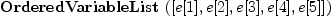 
\label{eq1}\hbox{\axiomType{OrderedVariableList}\ } ([ e [ 1 ] , e [ 2 ] , e [ 3 ] , e [ 4 ] , e [ 5 ] ])
