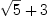 
\label{eq25}{\sqrt{5}}+ 3