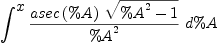 
\label{eq39}\int^{
\displaystyle
x}{{\frac{{asec \left({\%A}\right)}\ {\sqrt{{{\%A}^{2}}- 1}}}{{\%A}^{2}}}\ {d \%A}}