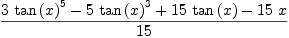 
\label{eq12}\frac{{3 \ {{\tan \left({x}\right)}^{5}}}-{5 \ {{\tan \left({x}\right)}^{3}}}+{{15}\ {\tan \left({x}\right)}}-{{15}\  x}}{15}