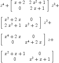 
\label{eq12}\begin{array}{@{}l}
\displaystyle
{{z}^{4}}+{{\left[ 
\begin{array}{cc}
{x + 2}&{{2 \ {{x}^{2}}}+ 1}
\
0 &{{2 \  x}+ 1}
