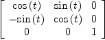 
\label{eq14}\left[ 
\begin{array}{ccc}
{\cos \left({t}\right)}&{\sin \left({t}\right)}& 0 
\
-{\sin \left({t}\right)}&{\cos \left({t}\right)}& 0 
\
0 & 0 & 1 
