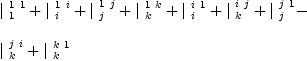 
\label{eq15}\begin{array}{@{}l}
\displaystyle
{|_{\  1}^{\  1 \  1}}+{|_{\  i}^{\  1 \  i}}+{|_{\  j}^{\  1 \  j}}+{|_{\  k}^{\  1 \  k}}+{|_{\  i}^{\  i \  1}}+{|_{\  k}^{\  i \  j}}+{|_{\  j}^{\  j \  1}}- 
\
\
\displaystyle
{|_{\  k}^{\  j \  i}}+{|_{\  k}^{\  k \  1}}
