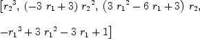 
\label{eq12}\begin{array}{@{}l}
\displaystyle
\left[{{r_{2}}^{3}}, \:{{\left(-{3 \ {r_{1}}}+ 3 \right)}\ {{r_{2}}^{2}}}, \:{{\left({3 \ {{r_{1}}^{2}}}-{6 \ {r_{1}}}+ 3 \right)}\ {r_{2}}}, \: \right.
\
\
\displaystyle
\left.{-{{r_{1}}^{3}}+{3 \ {{r_{1}}^{2}}}-{3 \ {r_{1}}}+ 1}\right] 
