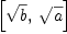 
\label{eq9}\left[{\sqrt{b}}, \:{\sqrt{a}}\right]