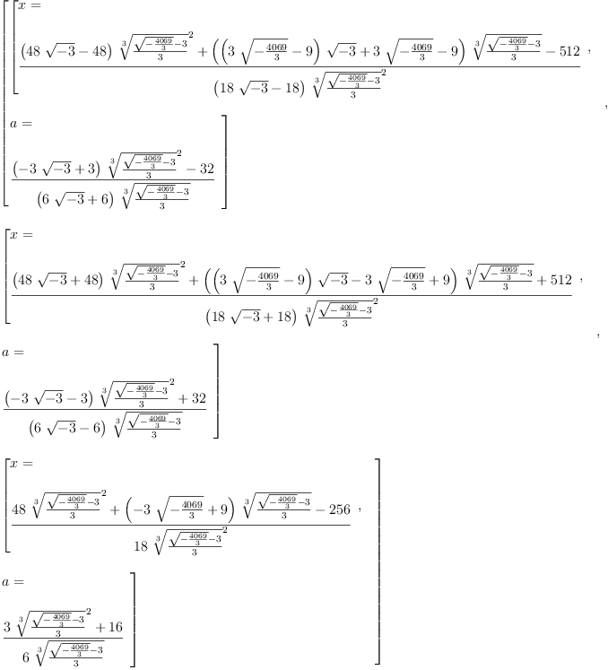 
\label{eq5}\begin{array}{@{}l}
\displaystyle
\left[{
\begin{array}{@{}l}
\displaystyle
\left[{
\begin{array}{@{}l}
\displaystyle
x = 
\
\
\displaystyle
{\frac{{{\left({{48}\ {\sqrt{- 3}}}-{48}\right)}\ {{\root{3}\of{\frac{{\sqrt{-{\frac{4069}{3}}}}- 3}{3}}}^{2}}}+{{\left({{\left({3 \ {\sqrt{-{\frac{4069}{3}}}}}- 9 \right)}\ {\sqrt{- 3}}}+{3 \ {\sqrt{-{\frac{4
069}{3}}}}}- 9 \right)}\ {\root{3}\of{\frac{{\sqrt{-{\frac{40
69}{3}}}}- 3}{3}}}}-{512}}{{\left({{18}\ {\sqrt{- 3}}}-{18}\right)}\ {{\root{3}\of{\frac{{\sqrt{-{\frac{4069}{3}}}}- 3}{3}}}^{2}}}}
