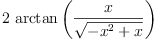 
\label{eq56}2 \ {\arctan \left({\frac{x}{\sqrt{-{{x}^{2}}+ x}}}\right)}