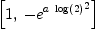 
\label{eq10}\left[ 1, \: -{{{e}^{a \ {\log \left({2}\right)}}}^{2}}\right]