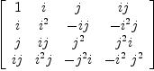 
\label{eq12}\left[ 
\begin{array}{cccc}
1 & i & j &{ij}
\
i &{i^{2}}& -{ij}&{-{i^{2}}j}
\
j &{ij}&{j^{2}}&{{j^{2}}i}
\
{ij}&{{i^{2}}j}&{-{j^{2}}i}& -{{i^{2}}\ {j^{2}}}
