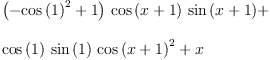 
\label{eq6}\begin{array}{@{}l}
\displaystyle
{{\left(-{{\cos \left({1}\right)}^{2}}+ 1 \right)}\ {\cos \left({x + 1}\right)}\ {\sin \left({x + 1}\right)}}+ 
\
\
\displaystyle
{{\cos \left({1}\right)}\ {\sin \left({1}\right)}\ {{\cos \left({x + 1}\right)}^{2}}}+ x 
