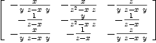 
\label{eq7}\left[ 
\begin{array}{ccc}
-{\frac{x}{{y \  z}-{x \  y}}}& -{\frac{x}{{{z}^{2}}-{x \  z}}}& -{\frac{z}{{y \  z}-{x \  y}}}
\
-{\frac{1}{z - x}}& -{\frac{y}{{{z}^{2}}-{x \  z}}}& -{\frac{1}{z - x}}
\
-{\frac{x}{{y \  z}-{x \  y}}}& -{\frac{1}{z - x}}& -{\frac{z}{{y \  z}-{x \  y}}}

