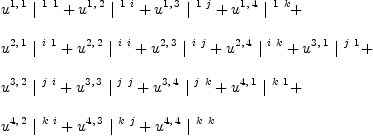 
\label{eq21}\begin{array}{@{}l}
\displaystyle
{{u^{1, \: 1}}\ {|^{\  1 \  1}}}+{{u^{1, \: 2}}\ {|^{\  1 \  i}}}+{{u^{1, \: 3}}\ {|^{\  1 \  j}}}+{{u^{1, \: 4}}\ {|^{\  1 \  k}}}+ 
\
\
\displaystyle
{{u^{2, \: 1}}\ {|^{\  i \  1}}}+{{u^{2, \: 2}}\ {|^{\  i \  i}}}+{{u^{2, \: 3}}\ {|^{\  i \  j}}}+{{u^{2, \: 4}}\ {|^{\  i \  k}}}+{{u^{3, \: 1}}\ {|^{\  j \  1}}}+ 
\
\
\displaystyle
{{u^{3, \: 2}}\ {|^{\  j \  i}}}+{{u^{3, \: 3}}\ {|^{\  j \  j}}}+{{u^{3, \: 4}}\ {|^{\  j \  k}}}+{{u^{4, \: 1}}\ {|^{\  k \  1}}}+ 
\
\
\displaystyle
{{u^{4, \: 2}}\ {|^{\  k \  i}}}+{{u^{4, \: 3}}\ {|^{\  k \  j}}}+{{u^{4, \: 4}}\ {|^{\  k \  k}}}
