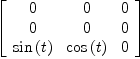 
\label{eq31}\left[ 
\begin{array}{ccc}
0 & 0 & 0 
\
0 & 0 & 0 
\
{\sin \left({t}\right)}&{\cos \left({t}\right)}& 0 
