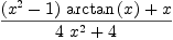 
\label{eq25}\frac{{{\left({{x}^{2}}- 1 \right)}\ {\arctan \left({x}\right)}}+ x}{{4 \ {{x}^{2}}}+ 4}
