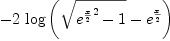 
\label{eq67}-{2 \ {\log \left({{\sqrt{{{{e}^{\frac{x}{2}}}^{2}}- 1}}-{{e}^{\frac{x}{2}}}}\right)}}