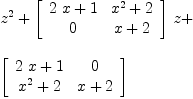 
\label{eq7}\begin{array}{@{}l}
\displaystyle
{{z}^{2}}+{{\left[ 
\begin{array}{cc}
{{2 \  x}+ 1}&{{{x}^{2}}+ 2}
\
0 &{x + 2}
