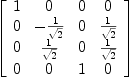 
\label{eq43}\left[ 
\begin{array}{cccc}
1 & 0 & 0 & 0 
\
0 & -{1 \over{\sqrt{2}}}& 0 &{1 \over{\sqrt{2}}}
\
0 &{1 \over{\sqrt{2}}}& 0 &{1 \over{\sqrt{2}}}
\
0 & 0 & 1 & 0 
