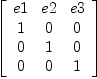 
\label{eq1}\left[ 
\begin{array}{ccc}
e 1 & e 2 & e 3 
\
1 & 0 & 0 
\
0 & 1 & 0 
\
0 & 0 & 1 
