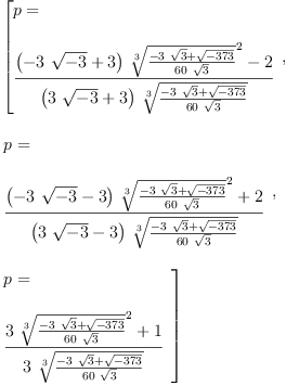 
\label{eq6}\begin{array}{@{}l}
\displaystyle
\left[{
\begin{array}{@{}l}
\displaystyle
p = 
\
\
\displaystyle
{\frac{{{\left(-{3 \ {\sqrt{- 3}}}+ 3 \right)}\ {{\root{3}\of{\frac{-{3 \ {\sqrt{3}}}+{\sqrt{-{373}}}}{{60}\ {\sqrt{3}}}}}^{2}}}- 2}{{\left({3 \ {\sqrt{- 3}}}+ 3 \right)}\ {\root{3}\of{\frac{-{3 \ {\sqrt{3}}}+{\sqrt{-{373}}}}{{60}\ {\sqrt{3}}}}}}}
