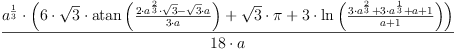 \displaylines{\qdd
\frac{a^{\frac{1}{
               3}}\cdot 
      \(6\cdot 
        \sqrt{3}\cdot \atan 
        \(\frac{2\cdot a^{\frac{2}{
                                3}}\cdot 
                \sqrt{3}
                -
                \sqrt{3}\cdot a}{
                3\cdot a}
        
