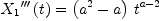 
\label{eq9}{{{X_{1}}^{\prime \prime \prime}}\left({t}\right)}={{\left({{a}^{2}}- a \right)}\ {{t}^{a - 2}}}