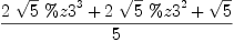 
\label{eq19}{{2 \ {\sqrt{5}}\ {{\%z 3}^{3}}}+{2 \ {\sqrt{5}}\ {{\%z 3}^{2}}}+{\sqrt{5}}}\over 5