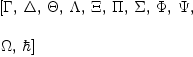 
\label{eq13}\begin{array}{@{}l}
\displaystyle
\left[ \Gamma , \: \Delta , \: \Theta , \: \Lambda , \: \Xi , \: \Pi , \: \Sigma , \: \Phi , \: \Psi , \: \right.
\
\
\displaystyle
\left.\Omega , \: \hbar \right] 
