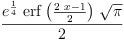 
\label{eq20}\frac{{{e}^{\frac{1}{4}}}\ {\erf \left({\frac{{2 \  x}- 1}{2}}\right)}\ {\sqrt{\pi}}}{2}