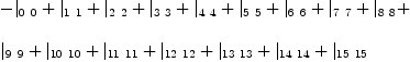
\label{eq35}\begin{array}{@{}l}
\displaystyle
-{|_{0 \  0}}+{|_{1 \  1}}+{|_{2 \  2}}+{|_{3 \  3}}+{|_{4 \  4}}+{|_{5 \  5}}+{|_{6 \  6}}+{|_{7 \  7}}+{|_{8 \  8}}+ 
\
\
\displaystyle
{|_{9 \  9}}+{|_{{10}\ {10}}}+{|_{{11}\ {11}}}+{|_{{12}\ {12}}}+{|_{{13}\ {13}}}+{|_{{14}\ {14}}}+{|_{{15}\ {15}}}
