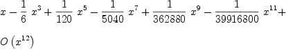 
\label{eq1}\begin{array}{@{}l}
\displaystyle
x -{{1 \over 6}\ {{x}^{3}}}+{{1 \over{120}}\ {{x}^{5}}}-{{1 \over{5
040}}\ {{x}^{7}}}+{{1 \over{362880}}\ {{x}^{9}}}-{{1 \over{39
916800}}\ {{x}^{11}}}+ 
\
\
\displaystyle
{O \left({{x}^{12}}\right)}
