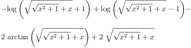 
\label{eq52}\begin{array}{@{}l}
\displaystyle
-{\log \left({{\sqrt{{\sqrt{{{x}^{2}}+ 1}}+ x}}+ 1}\right)}+{\log \left({{\sqrt{{\sqrt{{{x}^{2}}+ 1}}+ x}}- 1}\right)}- 
\
\
\displaystyle
{2 \ {\arctan \left({\sqrt{{\sqrt{{{x}^{2}}+ 1}}+ x}}\right)}}+{2 \ {\sqrt{{\sqrt{{{x}^{2}}+ 1}}+ x}}}
