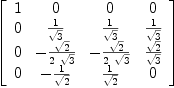 
\label{eq44}\left[ 
\begin{array}{cccc}
1 & 0 & 0 & 0 
\
0 &{1 \over{\sqrt{3}}}&{1 \over{\sqrt{3}}}&{1 \over{\sqrt{3}}}
\
0 & -{{\sqrt{2}}\over{2 \ {\sqrt{3}}}}& -{{\sqrt{2}}\over{2 \ {\sqrt{3}}}}&{{\sqrt{2}}\over{\sqrt{3}}}
\
0 & -{1 \over{\sqrt{2}}}&{1 \over{\sqrt{2}}}& 0 
