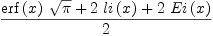 
\label{eq8}{{{\erf \left({x}\right)}\ {\sqrt{\pi}}}+{2 \ {li \left({x}\right)}}+{2 \ {Ei \left({x}\right)}}}\over 2