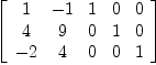 
\label{eq38}\left[ 
\begin{array}{ccccc}
1 & - 1 & 1 & 0 & 0 
\
4 & 9 & 0 & 1 & 0 
\
- 2 & 4 & 0 & 0 & 1 
