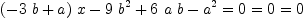 
\label{eq2}{{{{\left(-{3 \  b}+ a \right)}\  x}-{9 \ {{b}^{2}}}+{6 \  a \  b}-{{a}^{2}}}= 0}={0 = 0}