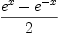 
\label{eq3}\frac{{{e}^{x}}-{{e}^{- x}}}{2}