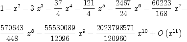 
\label{eq3}\begin{array}{@{}l}
\displaystyle
1 -{x^2}-{3 \ {x^3}}-{{{37}\over 4}\ {x^4}}-{{{121}\over 4}\ {x^5}}-{{{2467}\over{24}}\ {x^6}}-{{{60223}\over{168}}\ {x^7}}- \
\
\displaystyle
{{{570643}\over{448}}\ {x^8}}-{{{55530089}\over{12096}}\ {x^9}}-{{{2023798571}\over{120960}}\ {x^{10}}}+{O \left({x^{11}}\right)}
