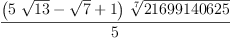 
\label{eq8}\frac{{\left({5 \ {\sqrt{13}}}-{\sqrt{7}}+ 1 \right)}\ {\root{7}\of{2
1699140625}}}{5}