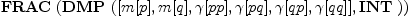 
\label{eq9}\hbox{\axiomType{FRAC}\ } (\hbox{\axiomType{DMP}\ } ([ m [ p ] , m [ q ] , �� [ pp ] , �� [ pq ] , �� [ qp ] , �� [ qq ] ] , \hbox{\axiomType{INT}\ }))