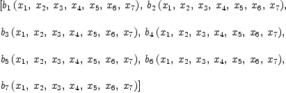 
\label{eq17}\begin{array}{@{}l}
\displaystyle
\left[{{b_{1}}\left({{x_{1}}, \:{x_{2}}, \:{x_{3}}, \:{x_{4}}, \:{x_{5}}, \:{x_{6}}, \:{x_{7}}}\right)}, \:{{b_{2}}\left({{x_{1}}, \:{x_{2}}, \:{x_{3}}, \:{x_{4}}, \:{x_{5}}, \:{x_{6}}, \:{x_{7}}}\right)}, \: \right.
\
\
\displaystyle
\left.{{b_{3}}\left({{x_{1}}, \:{x_{2}}, \:{x_{3}}, \:{x_{4}}, \:{x_{5}}, \:{x_{6}}, \:{x_{7}}}\right)}, \:{{b_{4}}\left({{x_{1}}, \:{x_{2}}, \:{x_{3}}, \:{x_{4}}, \:{x_{5}}, \:{x_{6}}, \:{x_{7}}}\right)}, \: \right.
\
\
\displaystyle
\left.{{b_{5}}\left({{x_{1}}, \:{x_{2}}, \:{x_{3}}, \:{x_{4}}, \:{x_{5}}, \:{x_{6}}, \:{x_{7}}}\right)}, \:{{b_{6}}\left({{x_{1}}, \:{x_{2}}, \:{x_{3}}, \:{x_{4}}, \:{x_{5}}, \:{x_{6}}, \:{x_{7}}}\right)}, \: \right.
\
\
\displaystyle
\left.{{b_{7}}\left({{x_{1}}, \:{x_{2}}, \:{x_{3}}, \:{x_{4}}, \:{x_{5}}, \:{x_{6}}, \:{x_{7}}}\right)}\right] 
