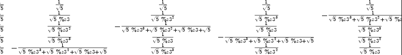 
\label{eq15}\left[ 
\begin{array}{ccccc}
{1 \over{\sqrt{5}}}&{1 \over{\sqrt{5}}}&{1 \over{\sqrt{5}}}&{1 \over{\sqrt{5}}}&{1 \over{\sqrt{5}}}
\
{1 \over{\sqrt{5}}}&{1 \over{{\sqrt{5}}\  \%z 3}}&{1 \over{{\sqrt{5}}\ {{\%z 3}^{2}}}}&{1 \over{{\sqrt{5}}\ {{\%z 3}^{3}}}}& -{1 \over{{{\sqrt{5}}\ {{\%z 3}^{3}}}+{{\sqrt{5}}\ {{\%z 3}^{2}}}+{{\sqrt{5}}\  \%z 3}+{\sqrt{5}}}}
\
{1 \over{\sqrt{5}}}&{1 \over{{\sqrt{5}}\ {{\%z 3}^{2}}}}& -{1 \over{{{\sqrt{5}}\ {{\%z 3}^{3}}}+{{\sqrt{5}}\ {{\%z 3}^{2}}}+{{\sqrt{5}}\  \%z 3}+{\sqrt{5}}}}&{1 \over{{\sqrt{5}}\  \%z 3}}&{1 \over{{\sqrt{5}}\ {{\%z 3}^{3}}}}
\
{1 \over{\sqrt{5}}}&{1 \over{{\sqrt{5}}\ {{\%z 3}^{3}}}}&{1 \over{{\sqrt{5}}\  \%z 3}}& -{1 \over{{{\sqrt{5}}\ {{\%z 3}^{3}}}+{{\sqrt{5}}\ {{\%z 3}^{2}}}+{{\sqrt{5}}\  \%z 3}+{\sqrt{5}}}}&{1 \over{{\sqrt{5}}\ {{\%z 3}^{2}}}}
\
{1 \over{\sqrt{5}}}& -{1 \over{{{\sqrt{5}}\ {{\%z 3}^{3}}}+{{\sqrt{5}}\ {{\%z 3}^{2}}}+{{\sqrt{5}}\  \%z 3}+{\sqrt{5}}}}&{1 \over{{\sqrt{5}}\ {{\%z 3}^{3}}}}&{1 \over{{\sqrt{5}}\ {{\%z 3}^{2}}}}&{1 \over{{\sqrt{5}}\  \%z 3}}
